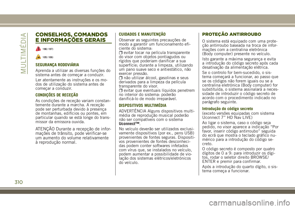 JEEP RENEGADE 2018  Manual de Uso e Manutenção (in Portuguese) CONSELHOS, COMANDOS
E INFORMAÇÕES GERAIS
196) 197)
105) 106)
SEGURANÇA RODOVIÁRIA
Aprenda a utilizar as diversas funções do
sistema antes de começar a conduzir.
Ler atentamente as instruções 