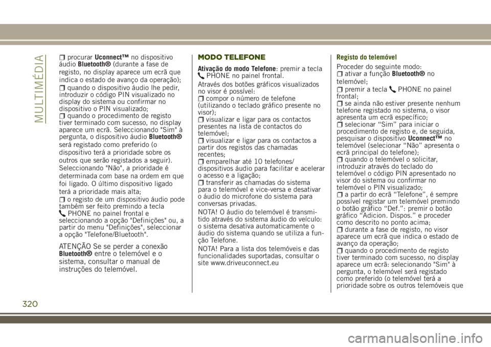 JEEP RENEGADE 2018 Manual de Uso e Manutenção (in Portuguese) procurarUconnect™no dispositivo
áudioBluetooth®(durante a fase de
registo, no display aparece um ecrã que
indica o estado de avanço da operação);
quando o dispositivo áudio lhe pedir,
introdu JEEP RENEGADE 2018 Manual de Uso e Manutenção (in Portuguese) procurarUconnect™no dispositivo
áudioBluetooth®(durante a fase de
registo, no display aparece um ecrã que
indica o estado de avanço da operação);
quando o dispositivo áudio lhe pedir,
introdu
