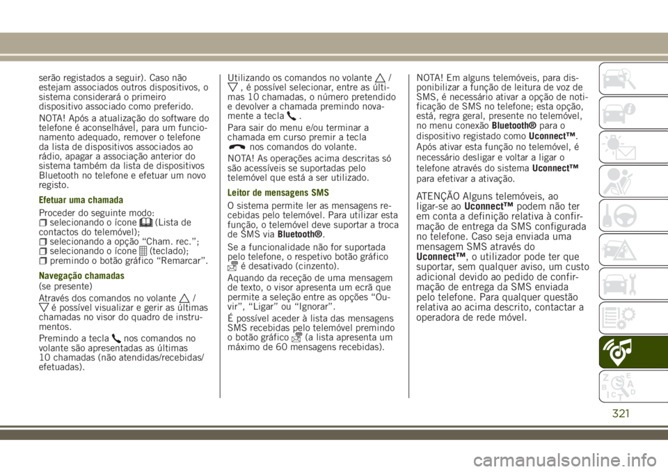 JEEP RENEGADE 2018 Manual de Uso e Manutenção (in Portuguese) serão registados a seguir). Caso não
estejam associados outros dispositivos, o
sistema considerará o primeiro
dispositivo associado como preferido.
NOTA! Após a atualização do software do
telefo JEEP RENEGADE 2018 Manual de Uso e Manutenção (in Portuguese) serão registados a seguir). Caso não
estejam associados outros dispositivos, o
sistema considerará o primeiro
dispositivo associado como preferido.
NOTA! Após a atualização do software do
telefo