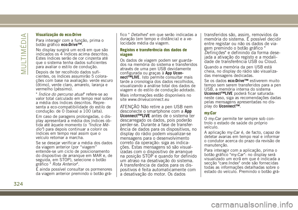 JEEP RENEGADE 2018 Manual de Uso e Manutenção (in Portuguese) Visualização do eco:Drive
Para interagir com a função, prima o
botão gráficoeco:Drive™.
No display surgirá um ecrã em que são
indicados os 4 índices acima descritos.
Estes índices serão JEEP RENEGADE 2018 Manual de Uso e Manutenção (in Portuguese) Visualização do eco:Drive
Para interagir com a função, prima o
botão gráficoeco:Drive™.
No display surgirá um ecrã em que são
indicados os 4 índices acima descritos.
Estes índices serão