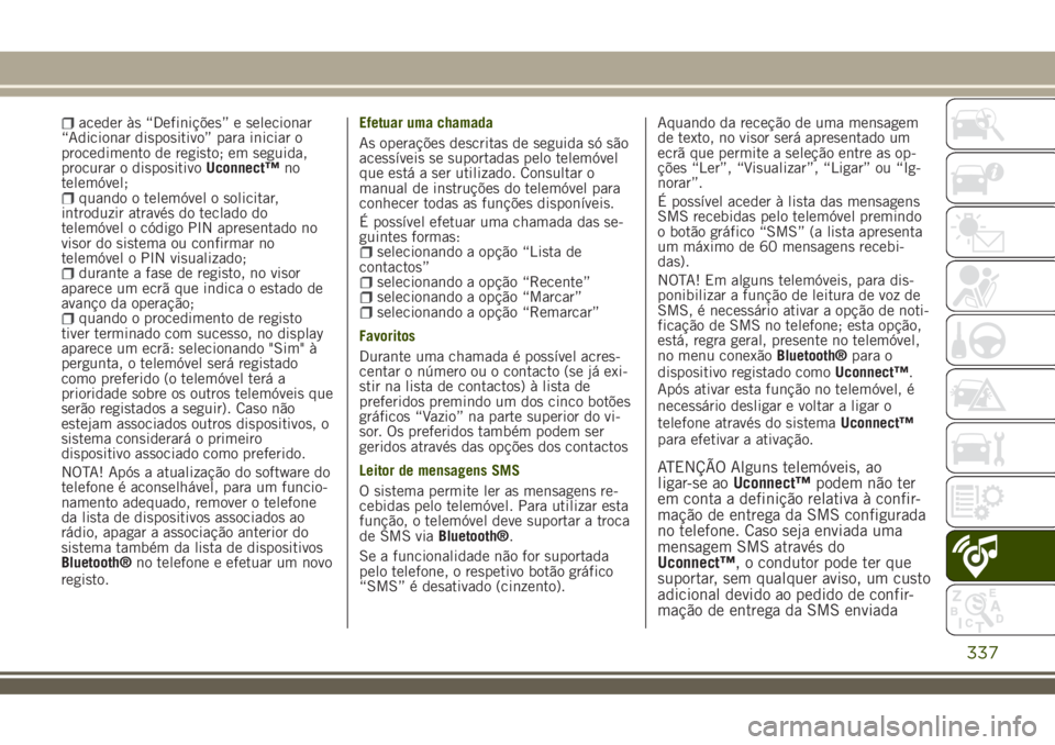 JEEP RENEGADE 2018 Manual de Uso e Manutenção (in Portuguese) aceder às “Definições” e selecionar
“Adicionar dispositivo” para iniciar o
procedimento de registo; em seguida,
procurar o dispositivoUconnect™no
telemóvel;
quando o telemóvel o solicit JEEP RENEGADE 2018 Manual de Uso e Manutenção (in Portuguese) aceder às “Definições” e selecionar
“Adicionar dispositivo” para iniciar o
procedimento de registo; em seguida,
procurar o dispositivoUconnect™no
telemóvel;
quando o telemóvel o solicit