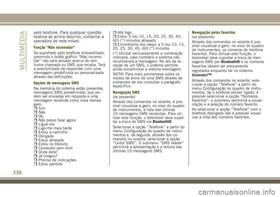 JEEP RENEGADE 2018 Manual de Uso e Manutenção (in Portuguese) pelo telefone. Para qualquer questão
relativa ao acima descrito, contactar a
operadora de rede móvel.
Função “Não incomodar”
Se suportado pelo telefone emparelhado,
premindo o botão gráfico JEEP RENEGADE 2018 Manual de Uso e Manutenção (in Portuguese) pelo telefone. Para qualquer questão
relativa ao acima descrito, contactar a
operadora de rede móvel.
Função “Não incomodar”
Se suportado pelo telefone emparelhado,
premindo o botão gráfico