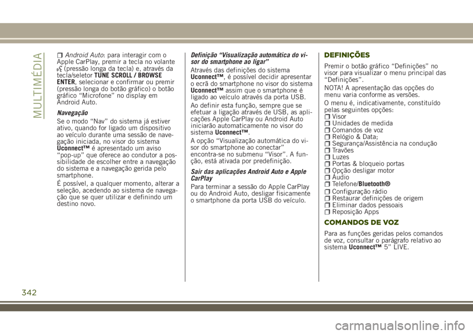 JEEP RENEGADE 2018 Manual de Uso e Manutenção (in Portuguese) Android Auto: para interagir com o
Apple CarPlay, premir a tecla no volante
(pressão longa da tecla) e, através da
tecla/seletorTUNE SCROLL / BROWSE
ENTER, selecionar e confirmar ou premir
(pressão JEEP RENEGADE 2018 Manual de Uso e Manutenção (in Portuguese) Android Auto: para interagir com o
Apple CarPlay, premir a tecla no volante
(pressão longa da tecla) e, através da
tecla/seletorTUNE SCROLL / BROWSE
ENTER, selecionar e confirmar ou premir
(pressão