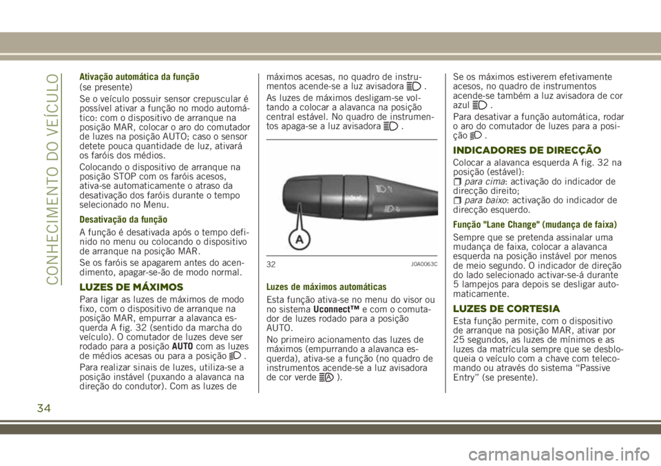 JEEP RENEGADE 2018 Manual de Uso e Manutenção (in Portuguese) Ativação automática da função
(se presente)
Se o veículo possuir sensor crepuscular é
possível ativar a função no modo automá-
tico: com o dispositivo de arranque na
posição MAR, colocar JEEP RENEGADE 2018 Manual de Uso e Manutenção (in Portuguese) Ativação automática da função
(se presente)
Se o veículo possuir sensor crepuscular é
possível ativar a função no modo automá-
tico: com o dispositivo de arranque na
posição MAR, colocar