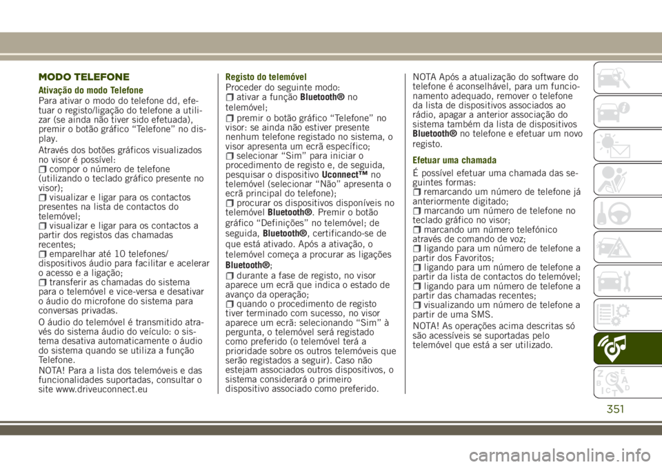 JEEP RENEGADE 2018 Manual de Uso e Manutenção (in Portuguese) MODO TELEFONE
Ativação do modo Telefone
Para ativar o modo do telefone dd, efe-
tuar o registo/ligação do telefone a utili-
zar (se ainda não tiver sido efetuada),
premir o botão gráfico “Tel JEEP RENEGADE 2018 Manual de Uso e Manutenção (in Portuguese) MODO TELEFONE
Ativação do modo Telefone
Para ativar o modo do telefone dd, efe-
tuar o registo/ligação do telefone a utili-
zar (se ainda não tiver sido efetuada),
premir o botão gráfico “Tel