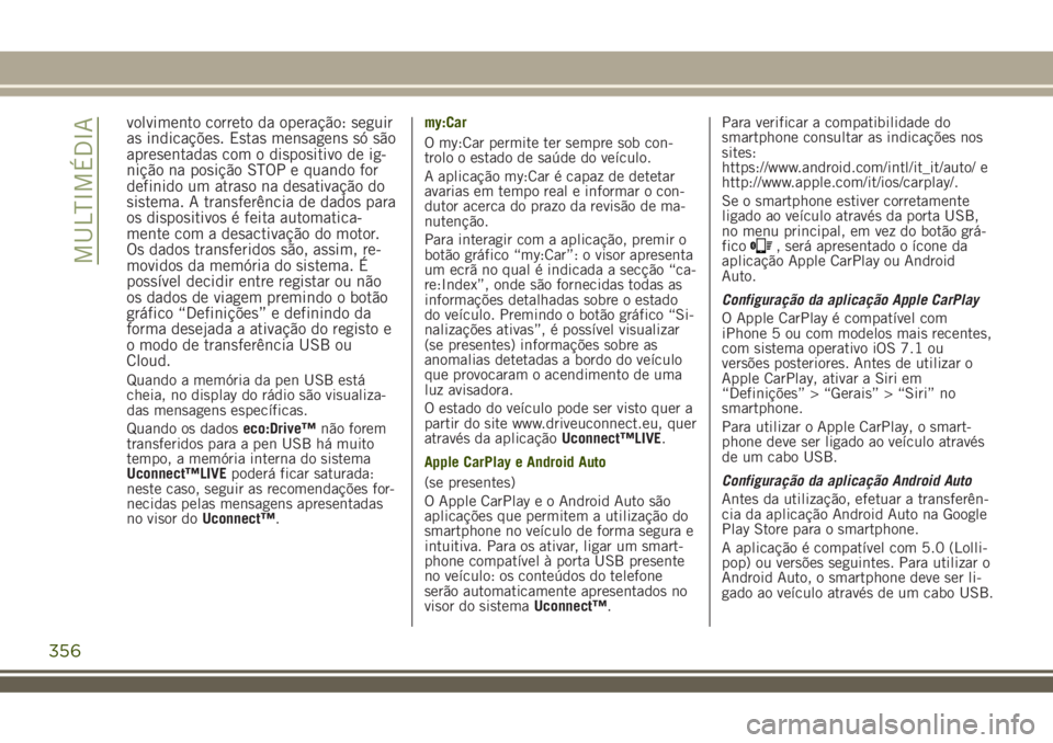 JEEP RENEGADE 2018 Manual de Uso e Manutenção (in Portuguese) volvimento correto da operação: seguir
as indicações. Estas mensagens só são
apresentadas com o dispositivo de ig-
nição na posição STOP e quando for
definido um atraso na desativação do
s JEEP RENEGADE 2018 Manual de Uso e Manutenção (in Portuguese) volvimento correto da operação: seguir
as indicações. Estas mensagens só são
apresentadas com o dispositivo de ig-
nição na posição STOP e quando for
definido um atraso na desativação do
s