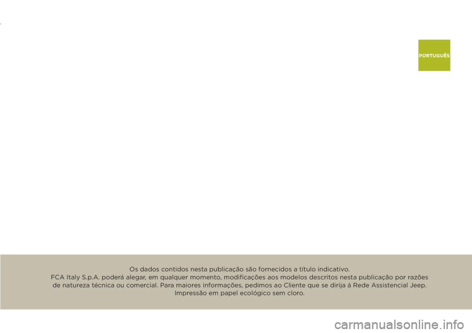 JEEP RENEGADE 2018 Manual de Uso e Manutenção (in Portuguese) PORTUGUÊS
Os dados contidos nesta publicação são fornecidos a título indicativo.
FCA Italy S.p.A. poderá alegar, em qualquer momento, modifi cações aos modelos descritos nesta publicação p JEEP RENEGADE 2018 Manual de Uso e Manutenção (in Portuguese) PORTUGUÊS
Os dados contidos nesta publicação são fornecidos a título indicativo.
FCA Italy S.p.A. poderá alegar, em qualquer momento, modifi cações aos modelos descritos nesta publicação p