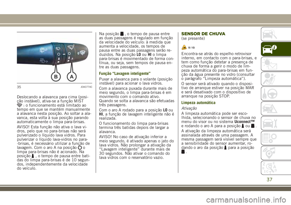 JEEP RENEGADE 2018 Manual de Uso e Manutenção (in Portuguese) Deslocando a alavanca para cima (posi-
ção instável), ativa-se a função MIST
: o funcionamento está limitado ao
tempo em que se mantém manualmente
a alavanca nesta posição. Ao soltar a ala-
v JEEP RENEGADE 2018 Manual de Uso e Manutenção (in Portuguese) Deslocando a alavanca para cima (posi-
ção instável), ativa-se a função MIST
: o funcionamento está limitado ao
tempo em que se mantém manualmente
a alavanca nesta posição. Ao soltar a ala-
v
