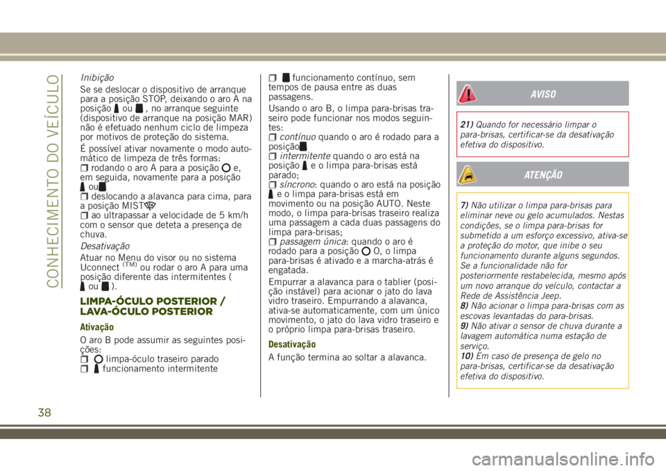 JEEP RENEGADE 2018 Manual de Uso e Manutenção (in Portuguese) Inibição
Se se deslocar o dispositivo de arranque
para a posição STOP, deixando o aro A na
posição
ou, no arranque seguinte
(dispositivo de arranque na posição MAR)
não é efetuado nenhum cic JEEP RENEGADE 2018 Manual de Uso e Manutenção (in Portuguese) Inibição
Se se deslocar o dispositivo de arranque
para a posição STOP, deixando o aro A na
posição
ou, no arranque seguinte
(dispositivo de arranque na posição MAR)
não é efetuado nenhum cic