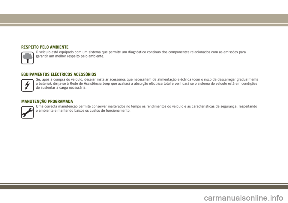 JEEP RENEGADE 2018  Manual de Uso e Manutenção (in Portuguese) RESPEITO PELO AMBIENTEO veículo está equipado com um sistema que permite um diagnóstico contínuo dos componentes relacionados com as emissões para
garantir um melhor respeito pelo ambiente.
EQUIP