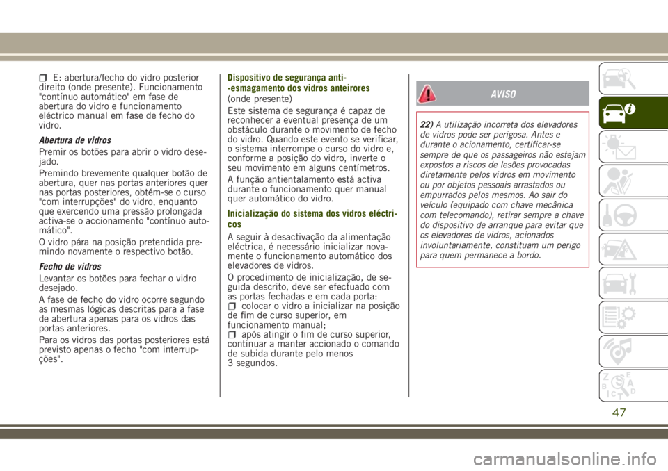 JEEP RENEGADE 2018 Manual de Uso e Manutenção (in Portuguese) E: abertura/fecho do vidro posterior
direito (onde presente). Funcionamento
"contínuo automático" em fase de
abertura do vidro e funcionamento
eléctrico manual em fase de fecho do
vidro.
Ab JEEP RENEGADE 2018 Manual de Uso e Manutenção (in Portuguese) E: abertura/fecho do vidro posterior
direito (onde presente). Funcionamento
"contínuo automático" em fase de
abertura do vidro e funcionamento
eléctrico manual em fase de fecho do
vidro.
Ab