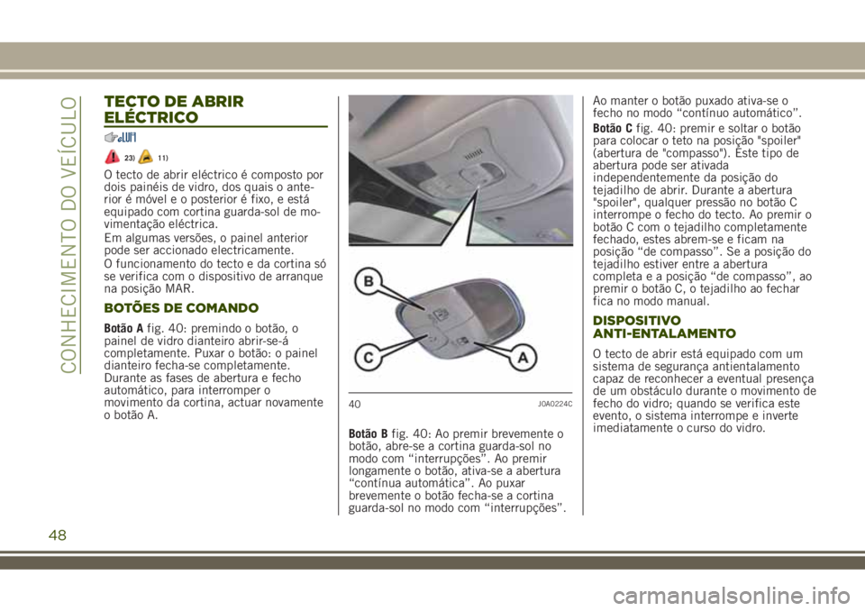 JEEP RENEGADE 2018 Manual de Uso e Manutenção (in Portuguese) TECTO DE ABRIR
ELÉCTRICO
23)11)
O tecto de abrir eléctrico é composto por
dois painéis de vidro, dos quais o ante-
rior é móvel e o posterior é fixo, e está
equipado com cortina guarda-sol de JEEP RENEGADE 2018 Manual de Uso e Manutenção (in Portuguese) TECTO DE ABRIR
ELÉCTRICO
23)11)
O tecto de abrir eléctrico é composto por
dois painéis de vidro, dos quais o ante-
rior é móvel e o posterior é fixo, e está
equipado com cortina guarda-sol de