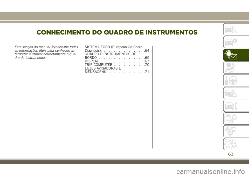 JEEP RENEGADE 2018  Manual de Uso e Manutenção (in Portuguese) CONHECIMENTO DO QUADRO DE INSTRUMENTOS
Esta secção do manual fornece-lhe todas
as informações úteis para conhecer, in-
terpretar e utilizar correctamente o qua-
dro de instrumentos.SISTEMA EOBD (