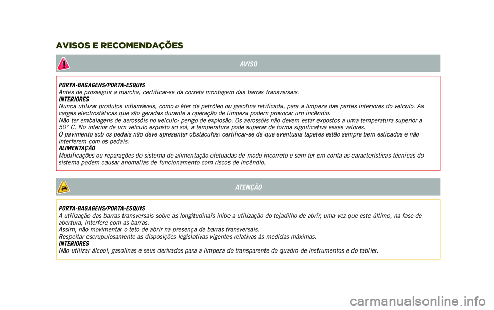 JEEP RENEGADE 2020  Manual de Uso e Manutenção (in Portuguese) AVISO
PORTA-BAGAGENS/PORTA-ESQUIS
Antes de prosseguir a marcha, certificar-se da correta montagem das barras transversais.
INTERIORES
Nunca utilizar produtos inflamáveis, como o éter de petróleo ou