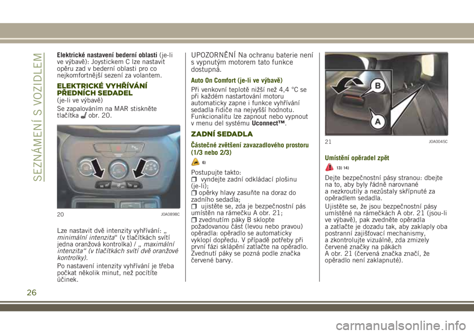 JEEP RENEGADE 2018 Návod k použití a údržbě (in Czech) Elektrické nastavení bederní oblasti(je-li
ve výbavě): Joystickem C lze nastavit
opěru zad v bederní oblasti pro co
nejkomfortnější sezení za volantem.
ELEKTRICKÉ VYHŘÍVÁNÍ
PŘEDNÍCH JEEP RENEGADE 2018 Návod k použití a údržbě (in Czech) Elektrické nastavení bederní oblasti(je-li
ve výbavě): Joystickem C lze nastavit
opěru zad v bederní oblasti pro co
nejkomfortnější sezení za volantem.
ELEKTRICKÉ VYHŘÍVÁNÍ
PŘEDNÍCH