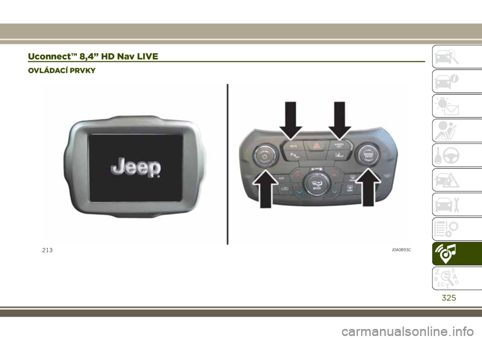 JEEP RENEGADE 2018 Návod k použití a údržbě (in Czech) Uconnect™ 8,4” HD Nav LIVE
OVLÁDACÍ PRVKY
213J0A0893C
325 JEEP RENEGADE 2018 Návod k použití a údržbě (in Czech) Uconnect™ 8,4” HD Nav LIVE
OVLÁDACÍ PRVKY
213J0A0893C
325