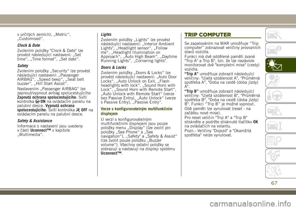 JEEP RENEGADE 2018  Návod k použití a údržbě (in Czech) v určitých zemích), „Metric“,
„Customised“.
Clock & Date
Zvolením položky "Clock & Date" lze
provést následující nastavení: „Set
time“, „Time format“, „Set date“.
