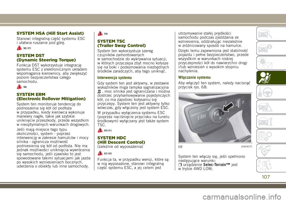 JEEP RENEGADE 2018 Instrukcja obsługi (in Polish) SYSTEM HSA (Hill Start Assist)
Stanowi integralną część systemu ESC
i ułatwia ruszanie pod górę.
56) 57)
SYSTEM DST
(Dynamic Steering Torque)
Funkcja DST wykorzystuje integrację
systemu ESC z JEEP RENEGADE 2018 Instrukcja obsługi (in Polish) SYSTEM HSA (Hill Start Assist)
Stanowi integralną część systemu ESC
i ułatwia ruszanie pod górę.
56) 57)
SYSTEM DST
(Dynamic Steering Torque)
Funkcja DST wykorzystuje integrację
systemu ESC z