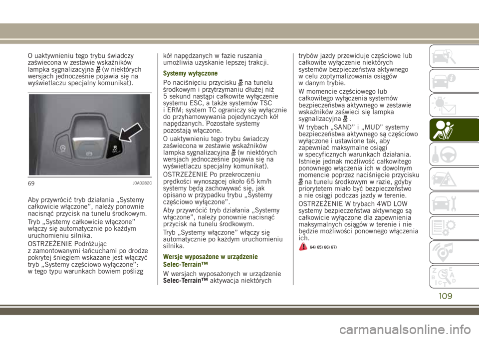 JEEP RENEGADE 2018 Instrukcja obsługi (in Polish) O uaktywnieniu tego trybu świadczy
zaświecona w zestawie wskaźników
lampka sygnalizacyjna
(w niektórych
wersjach jednocześnie pojawia się na
wyświetlaczu specjalny komunikat).
Aby przywrócić JEEP RENEGADE 2018 Instrukcja obsługi (in Polish) O uaktywnieniu tego trybu świadczy
zaświecona w zestawie wskaźników
lampka sygnalizacyjna
(w niektórych
wersjach jednocześnie pojawia się na
wyświetlaczu specjalny komunikat).
Aby przywrócić