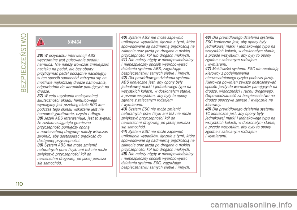 JEEP RENEGADE 2018  Instrukcja obsługi (in Polish) UWAGA
36)W przypadku interwencji ABS
wyczuwalne jest pulsowanie pedału
hamulca. Nie należy wówczas zmniejszać
nacisku na pedał, ale bez obawy
przytrzymać pedał porządnie naciśnięty;
w ten sp