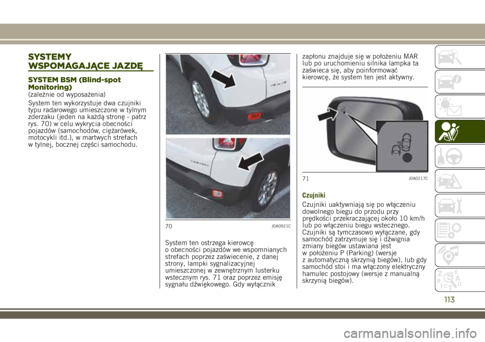 JEEP RENEGADE 2018 Instrukcja obsługi (in Polish) SYSTEMY
WSPOMAGAJĄCE JAZDĘ
SYSTEM BSM (Blind-spot
Monitoring)
(zależnie od wyposażenia)
System ten wykorzystuje dwa czujniki
typu radarowego umieszczone w tylnym
zderzaku (jeden na każdą stronę JEEP RENEGADE 2018 Instrukcja obsługi (in Polish) SYSTEMY
WSPOMAGAJĄCE JAZDĘ
SYSTEM BSM (Blind-spot
Monitoring)
(zależnie od wyposażenia)
System ten wykorzystuje dwa czujniki
typu radarowego umieszczone w tylnym
zderzaku (jeden na każdą stronę