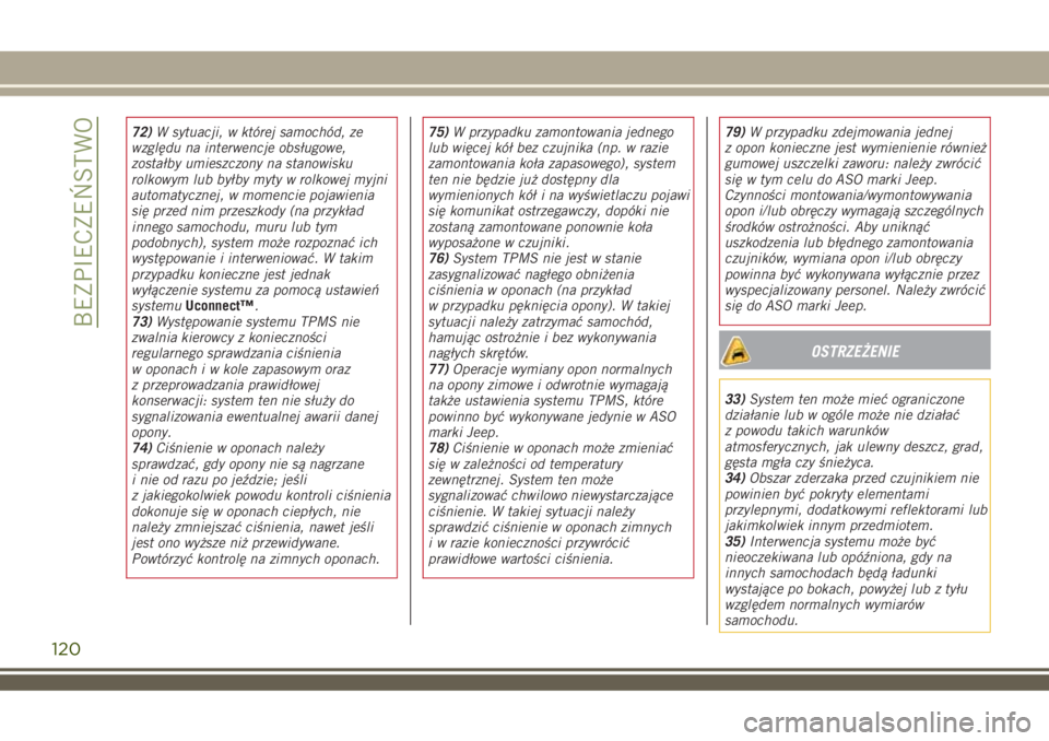 JEEP RENEGADE 2018  Instrukcja obsługi (in Polish) 72)W sytuacji, w której samochód, ze
względu na interwencje obsługowe,
zostałby umieszczony na stanowisku
rolkowym lub byłby myty w rolkowej myjni
automatycznej, w momencie pojawienia
się przed