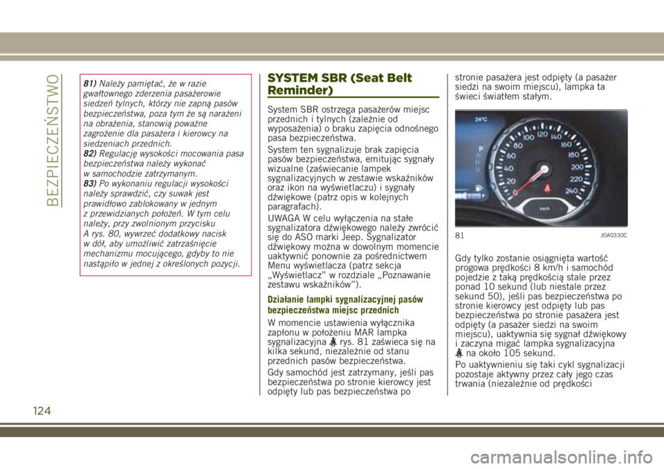 JEEP RENEGADE 2018 Instrukcja obsługi (in Polish) 81)Należy pamiętać, że w razie
gwałtownego zderzenia pasażerowie
siedzeń tylnych, którzy nie zapną pasów
bezpieczeństwa, poza tym że są narażeni
na obrażenia, stanowią poważne
zagroż JEEP RENEGADE 2018 Instrukcja obsługi (in Polish) 81)Należy pamiętać, że w razie
gwałtownego zderzenia pasażerowie
siedzeń tylnych, którzy nie zapną pasów
bezpieczeństwa, poza tym że są narażeni
na obrażenia, stanowią poważne
zagroż