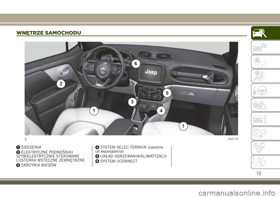 JEEP RENEGADE 2018 Instrukcja obsługi (in Polish) WNĘTRZE SAMOCHODU
SIEDZENIA
ELEKTRYCZNE PODNOŚNIKI
SZYB/ELEKTRYCZNIE STEROWANE
LUSTERKA WSTECZNE ZEWNĘTRZNE
SKRZYNIA BIEGÓW
SYSTEM SELEC-TERRAIN (zależnie
od wyposażenia)
UKŁAD OGRZEWANIA/KLIMA JEEP RENEGADE 2018 Instrukcja obsługi (in Polish) WNĘTRZE SAMOCHODU
SIEDZENIA
ELEKTRYCZNE PODNOŚNIKI
SZYB/ELEKTRYCZNIE STEROWANE
LUSTERKA WSTECZNE ZEWNĘTRZNE
SKRZYNIA BIEGÓW
SYSTEM SELEC-TERRAIN (zależnie
od wyposażenia)
UKŁAD OGRZEWANIA/KLIMA