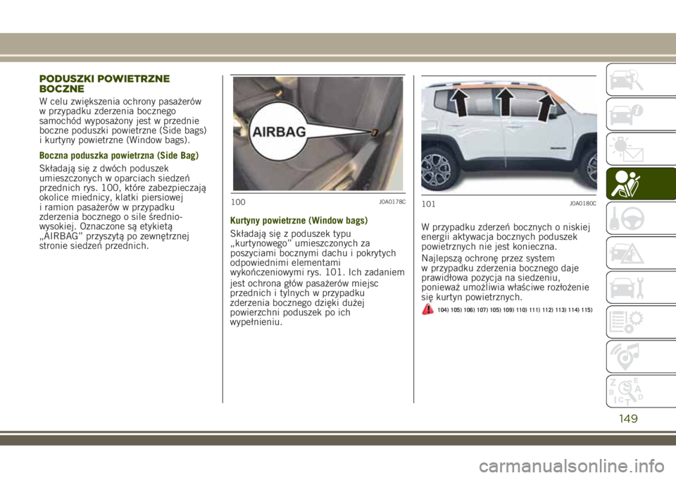 JEEP RENEGADE 2018 Instrukcja obsługi (in Polish) PODUSZKI POWIETRZNE
BOCZNE
W celu zwiększenia ochrony pasażerów
w przypadku zderzenia bocznego
samochód wyposażony jest w przednie
boczne poduszki powietrzne (Side bags)
i kurtyny powietrzne (Win JEEP RENEGADE 2018 Instrukcja obsługi (in Polish) PODUSZKI POWIETRZNE
BOCZNE
W celu zwiększenia ochrony pasażerów
w przypadku zderzenia bocznego
samochód wyposażony jest w przednie
boczne poduszki powietrzne (Side bags)
i kurtyny powietrzne (Win