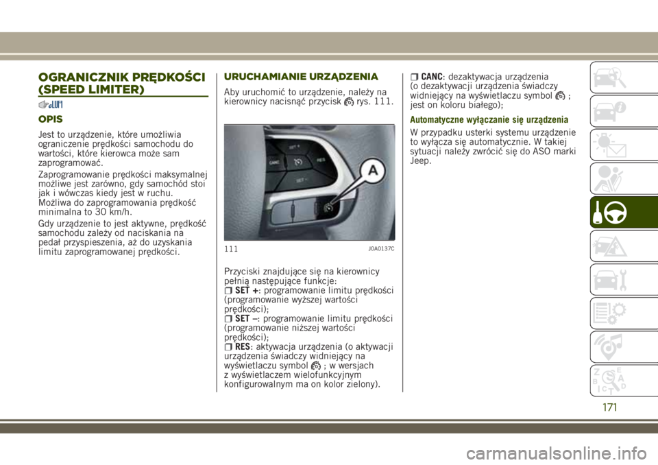 JEEP RENEGADE 2018 Instrukcja obsługi (in Polish) OGRANICZNIK PRĘDKOŚCI
(SPEED LIMITER)
OPIS
Jest to urządzenie, które umożliwia
ograniczenie prędkości samochodu do
wartości, które kierowca może sam
zaprogramować.
Zaprogramowanie prędkoś JEEP RENEGADE 2018 Instrukcja obsługi (in Polish) OGRANICZNIK PRĘDKOŚCI
(SPEED LIMITER)
OPIS
Jest to urządzenie, które umożliwia
ograniczenie prędkości samochodu do
wartości, które kierowca może sam
zaprogramować.
Zaprogramowanie prędkoś