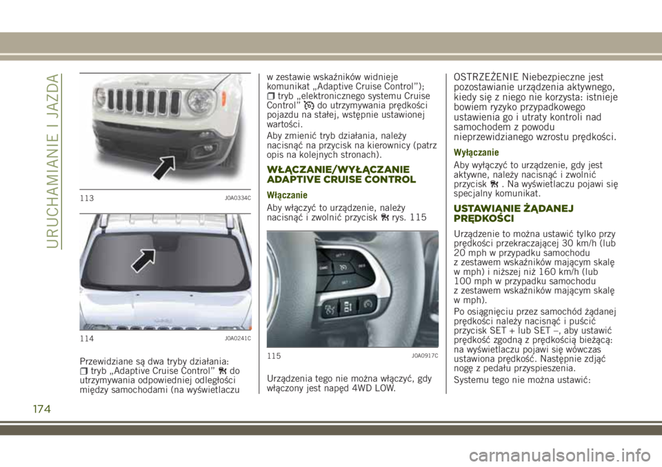 JEEP RENEGADE 2018 Instrukcja obsługi (in Polish) Przewidziane są dwa tryby działania:tryb „Adaptive Cruise Control”do
utrzymywania odpowiedniej odległości
między samochodami (na wyświetlaczuw zestawie wskaźników widnieje
komunikat „Ada JEEP RENEGADE 2018 Instrukcja obsługi (in Polish) Przewidziane są dwa tryby działania:tryb „Adaptive Cruise Control”do
utrzymywania odpowiedniej odległości
między samochodami (na wyświetlaczuw zestawie wskaźników widnieje
komunikat „Ada