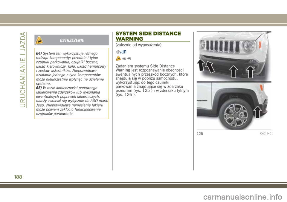 JEEP RENEGADE 2018 Instrukcja obsługi (in Polish) OSTRZEŻENIE
64)System ten wykorzystuje różnego
rodzaju komponenty: przednie i tylne
czujniki parkowania, czujniki boczne,
układ kierowniczy, koła, układ hamulcowy
i zestaw wskaźników. Nieprawi JEEP RENEGADE 2018 Instrukcja obsługi (in Polish) OSTRZEŻENIE
64)System ten wykorzystuje różnego
rodzaju komponenty: przednie i tylne
czujniki parkowania, czujniki boczne,
układ kierowniczy, koła, układ hamulcowy
i zestaw wskaźników. Nieprawi