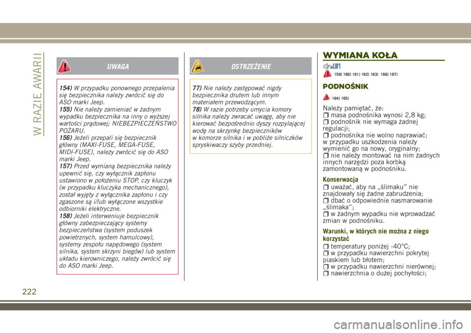 JEEP RENEGADE 2018  Instrukcja obsługi (in Polish) UWAGA
154)W przypadku ponownego przepalenia
się bezpiecznika należy zwrócić się do
ASO marki Jeep.
155)Nie należy zamieniać w żadnym
wypadku bezpiecznika na inny o wyższej
wartości prądowej