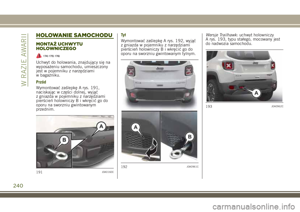 JEEP RENEGADE 2018 Instrukcja obsługi (in Polish) HOLOWANIE SAMOCHODU
MONTAŻ UCHWYTU
HOLOWNICZEGO
174) 175) 176)
Uchwyt do holowania, znajdujący się na
wyposażeniu samochodu, umieszczony
jest w pojemniku z narzędziami
w bagażniku.
Przód
Wymont JEEP RENEGADE 2018 Instrukcja obsługi (in Polish) HOLOWANIE SAMOCHODU
MONTAŻ UCHWYTU
HOLOWNICZEGO
174) 175) 176)
Uchwyt do holowania, znajdujący się na
wyposażeniu samochodu, umieszczony
jest w pojemniku z narzędziami
w bagażniku.
Przód
Wymont