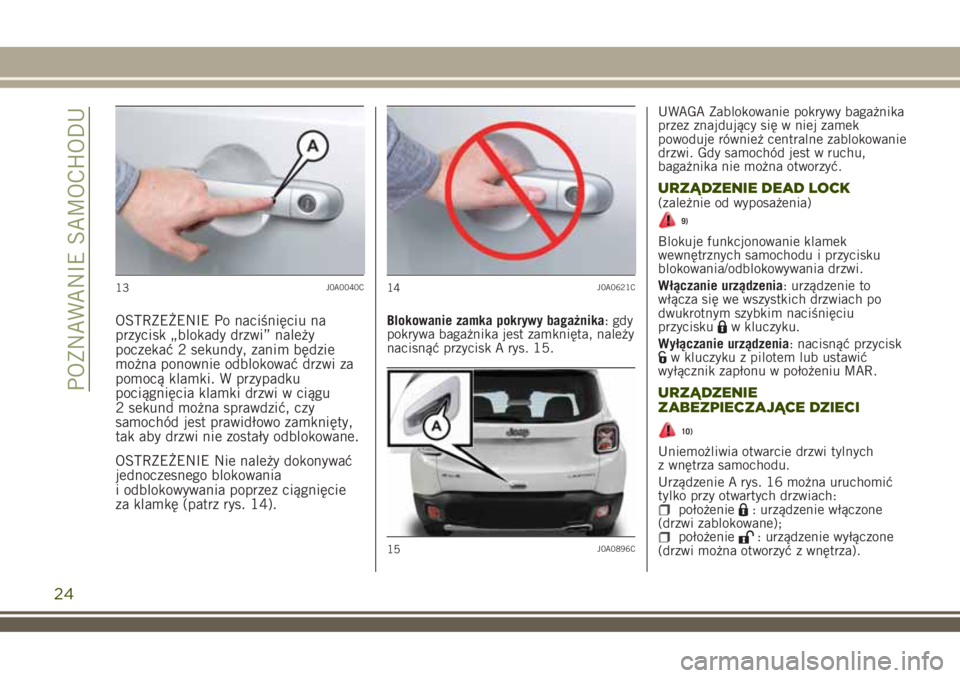 JEEP RENEGADE 2018 Instrukcja obsługi (in Polish) OSTRZEŻENIE Po naciśnięciu na
przycisk „blokady drzwi” należy
poczekać 2 sekundy, zanim będzie
można ponownie odblokować drzwi za
pomocą klamki. W przypadku
pociągnięcia klamki drzwi w JEEP RENEGADE 2018 Instrukcja obsługi (in Polish) OSTRZEŻENIE Po naciśnięciu na
przycisk „blokady drzwi” należy
poczekać 2 sekundy, zanim będzie
można ponownie odblokować drzwi za
pomocą klamki. W przypadku
pociągnięcia klamki drzwi w