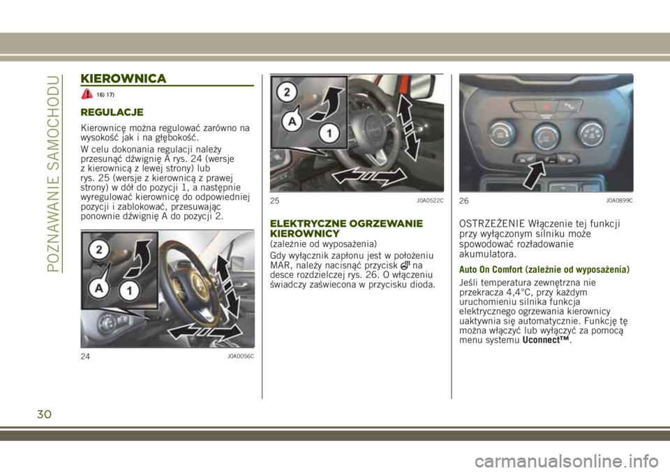 JEEP RENEGADE 2018 Instrukcja obsługi (in Polish) KIEROWNICA
16) 17)
REGULACJE
Kierownicę można regulować zarówno na
wysokość jak i na głębokość.
W celu dokonania regulacji należy
przesunąć dźwignię A rys. 24 (wersje
z kierownicą z le JEEP RENEGADE 2018 Instrukcja obsługi (in Polish) KIEROWNICA
16) 17)
REGULACJE
Kierownicę można regulować zarówno na
wysokość jak i na głębokość.
W celu dokonania regulacji należy
przesunąć dźwignię A rys. 24 (wersje
z kierownicą z le