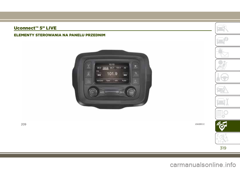 JEEP RENEGADE 2018 Instrukcja obsługi (in Polish) Uconnect™ 5” LIVE
ELEMENTY STEROWANIA NA PANELU PRZEDNIM
209J0A0891C
319 JEEP RENEGADE 2018 Instrukcja obsługi (in Polish) Uconnect™ 5” LIVE
ELEMENTY STEROWANIA NA PANELU PRZEDNIM
209J0A0891C
319