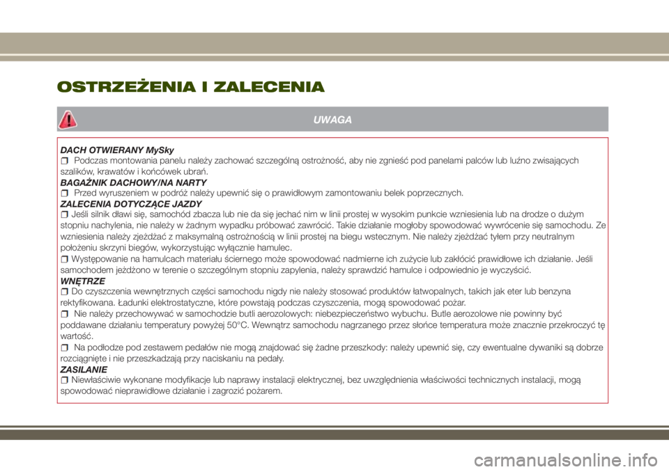 JEEP RENEGADE 2018 Instrukcja obsługi (in Polish) OSTRZEŻENIA I ZALECENIA
UWAGA
DACH OTWIERANY MySkyPodczas montowania panelu należy zachować szczególną ostrożność, aby nie zgnieść pod panelami palców lub luźno zwisających
szalików, kra JEEP RENEGADE 2018 Instrukcja obsługi (in Polish) OSTRZEŻENIA I ZALECENIA
UWAGA
DACH OTWIERANY MySkyPodczas montowania panelu należy zachować szczególną ostrożność, aby nie zgnieść pod panelami palców lub luźno zwisających
szalików, kra