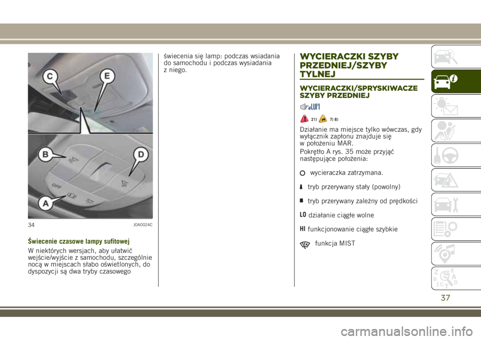 JEEP RENEGADE 2018 Instrukcja obsługi (in Polish) Świecenie czasowe lampy sufitowej
W niektórych wersjach, aby ułatwić
wejście/wyjście z samochodu, szczególnie
nocą w miejscach słabo oświetlonych, do
dyspozycji są dwa tryby czasowegoświec JEEP RENEGADE 2018 Instrukcja obsługi (in Polish) Świecenie czasowe lampy sufitowej
W niektórych wersjach, aby ułatwić
wejście/wyjście z samochodu, szczególnie
nocą w miejscach słabo oświetlonych, do
dyspozycji są dwa tryby czasowegoświec
