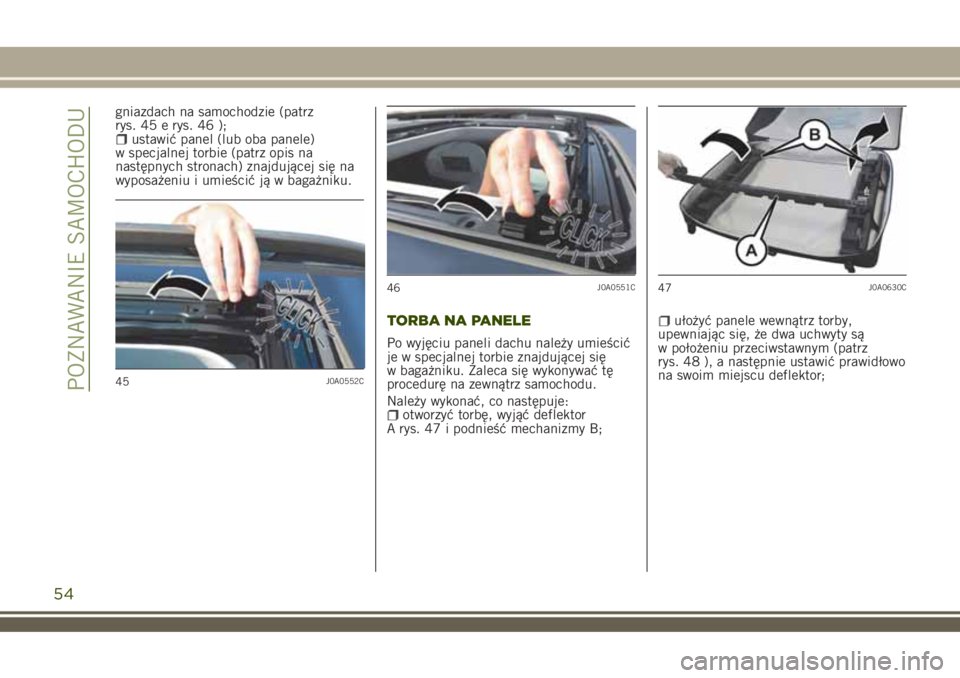 JEEP RENEGADE 2018 Instrukcja obsługi (in Polish) gniazdach na samochodzie (patrz
rys. 45 e rys. 46 );
ustawić panel (lub oba panele)
w specjalnej torbie (patrz opis na
następnych stronach) znajdującej się na
wyposażeniu i umieścić ją w baga JEEP RENEGADE 2018 Instrukcja obsługi (in Polish) gniazdach na samochodzie (patrz
rys. 45 e rys. 46 );
ustawić panel (lub oba panele)
w specjalnej torbie (patrz opis na
następnych stronach) znajdującej się na
wyposażeniu i umieścić ją w baga