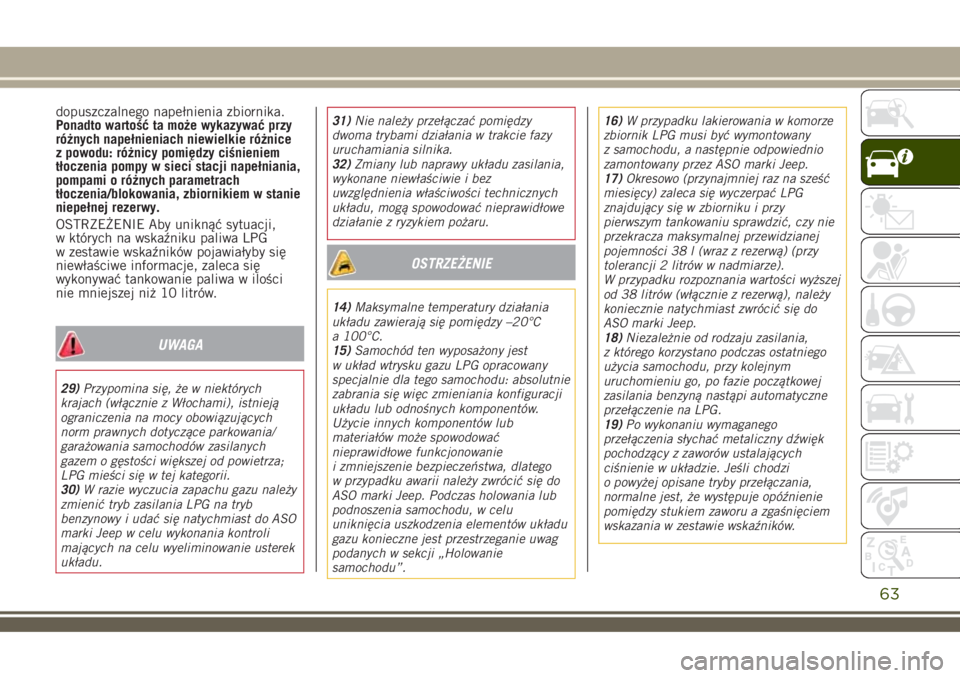 JEEP RENEGADE 2018  Instrukcja obsługi (in Polish) dopuszczalnego napełnienia zbiornika.
Ponadto wartość ta może wykazywać przy
różnych napełnieniach niewielkie różnice
z powodu: różnicy pomiędzy ciśnieniem
tłoczenia pompy w sieci stacj
