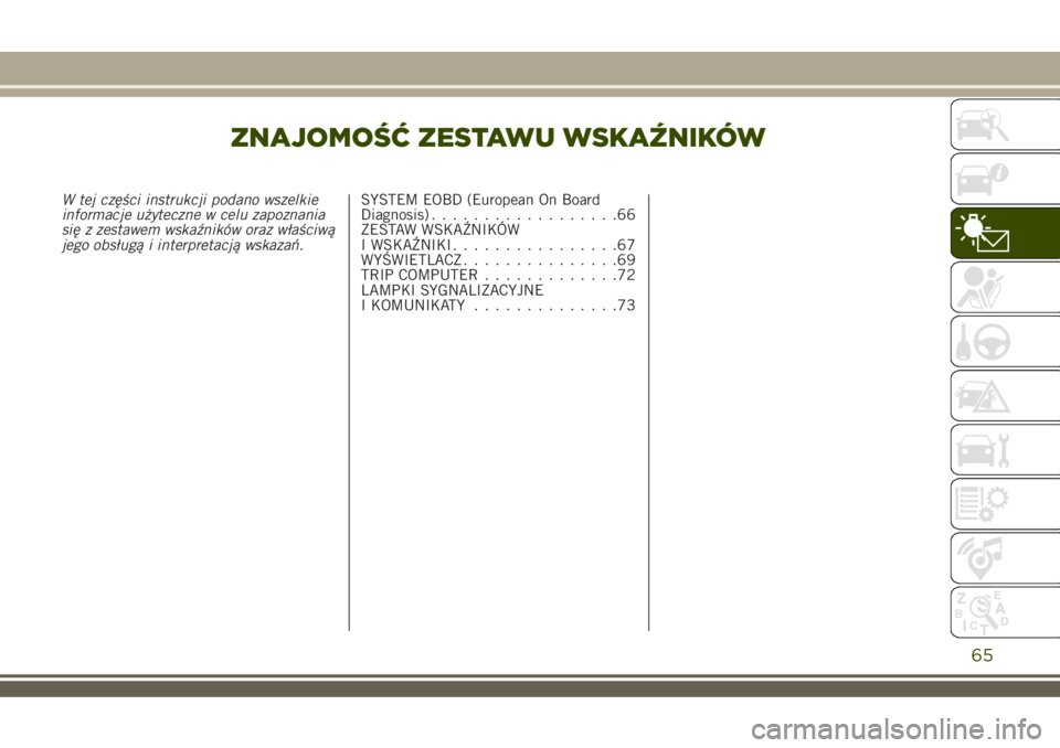 JEEP RENEGADE 2018 Instrukcja obsługi (in Polish) ZNAJOMOŚĆ ZESTAWU WSKAŹNIKÓW
W tej części instrukcji podano wszelkie
informacje użyteczne w celu zapoznania
się z zestawem wskaźników oraz właściwą
jego obsługą i interpretacją wskaza JEEP RENEGADE 2018 Instrukcja obsługi (in Polish) ZNAJOMOŚĆ ZESTAWU WSKAŹNIKÓW
W tej części instrukcji podano wszelkie
informacje użyteczne w celu zapoznania
się z zestawem wskaźników oraz właściwą
jego obsługą i interpretacją wskaza