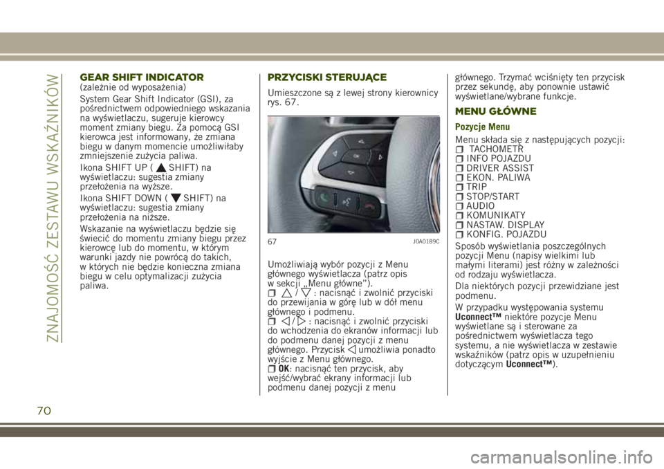 JEEP RENEGADE 2018 Instrukcja obsługi (in Polish) GEAR SHIFT INDICATOR(zależnie od wyposażenia)
System Gear Shift Indicator (GSI), za
pośrednictwem odpowiedniego wskazania
na wyświetlaczu, sugeruje kierowcy
moment zmiany biegu. Za pomocą GSI
kie JEEP RENEGADE 2018 Instrukcja obsługi (in Polish) GEAR SHIFT INDICATOR(zależnie od wyposażenia)
System Gear Shift Indicator (GSI), za
pośrednictwem odpowiedniego wskazania
na wyświetlaczu, sugeruje kierowcy
moment zmiany biegu. Za pomocą GSI
kie