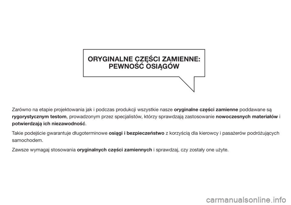 JEEP RENEGADE 2019  Instrukcja obsługi (in Polish) ORYGINALNE CZĘŚCI ZAMIENNE: 
PEWNOŚĆ OSIĄGÓW
Zarówno na etapie projektowania jak i podczas produkcji wszystkie nasze oryginalne części zamienne poddawane są 
rygorystycznym testom, prowadzon