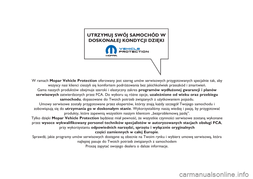 JEEP RENEGADE 2019  Instrukcja obsługi (in Polish) W ramach Mopar Vehicle Protectionoferowany jest szereg umów serwisowych przygotowanych specjalnie tak, aby
wszyscy nasi klienci cieszyli się komfortem podróżowania bez jakichkolwiek przeszkód i z