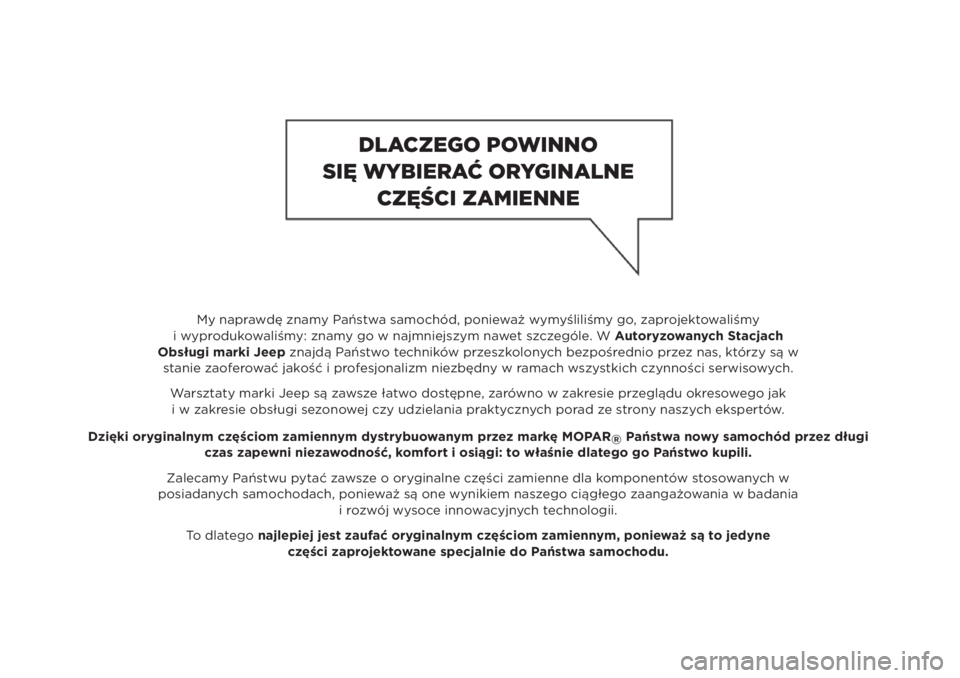 JEEP RENEGADE 2019  Instrukcja obsługi (in Polish) My naprawdę znamy Państwa samochód, ponieważ wymyśliliśmy go, zaprojektowaliśmy
i wyprodukowaliśmy: znamy go w najmniejszym nawet szczególe. W Autoryzowanych Stacjach
Obsługi marki Jeep znaj