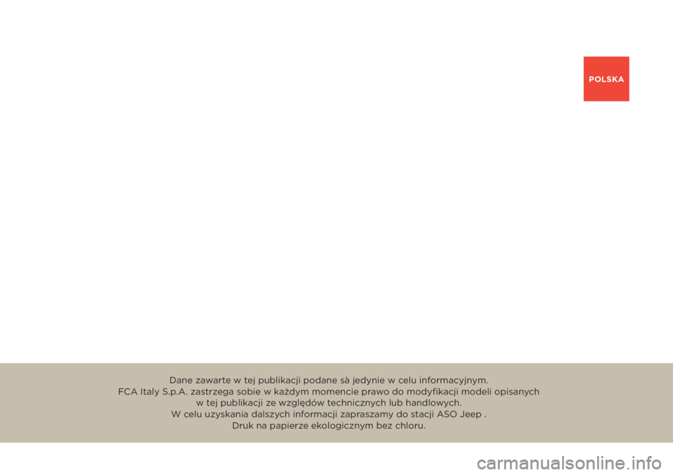 JEEP RENEGADE 2019  Instrukcja obsługi (in Polish) POLSKA
Dane zawarte w tej publikacji podane sà jedynie w celu informacyjnym. 
FCA Italy S.p.A. zastrzega sobie w każdym momencie prawo do modyﬁ kacji modeli opisanych 
w tej publikacji ze względ