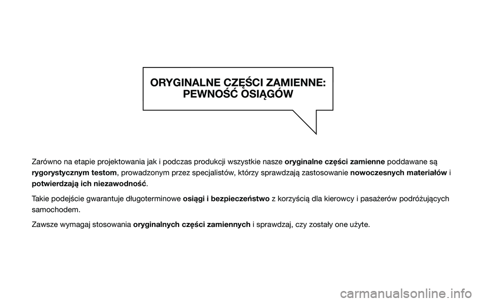 JEEP RENEGADE 2020  Instrukcja obsługi (in Polish) ORYGINALNE CZĘŚCI ZAMIENNE: PEWNOŚĆ OSIĄGÓW
Zarówno na etapie projektowania jak i podczas produkcji wszystkie nasze  oryginalne części zamienne poddawane są 
rygorystycznym testom, prowadzon