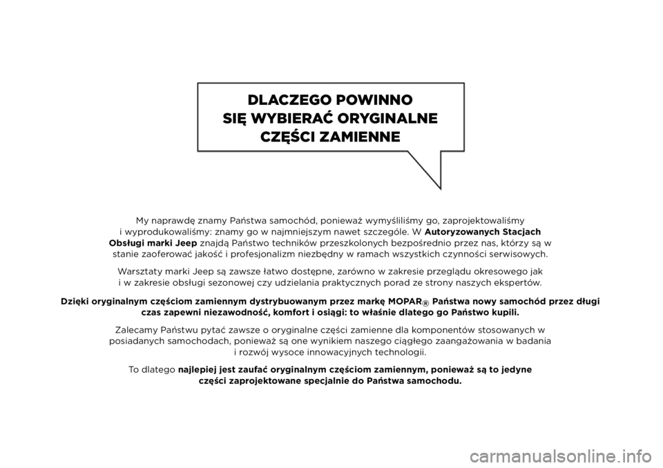JEEP RENEGADE 2020  Instrukcja obsługi (in Polish) My naprawdę znamy Państwa samochód, ponieważ wymyśliliśmy go, zaprojektowaliśmy
i wyprodukowaliśmy: znamy go w najmniejszym nawet szczególe. W Autoryzowanych Stacjach
Obsługi marki Jeep znaj