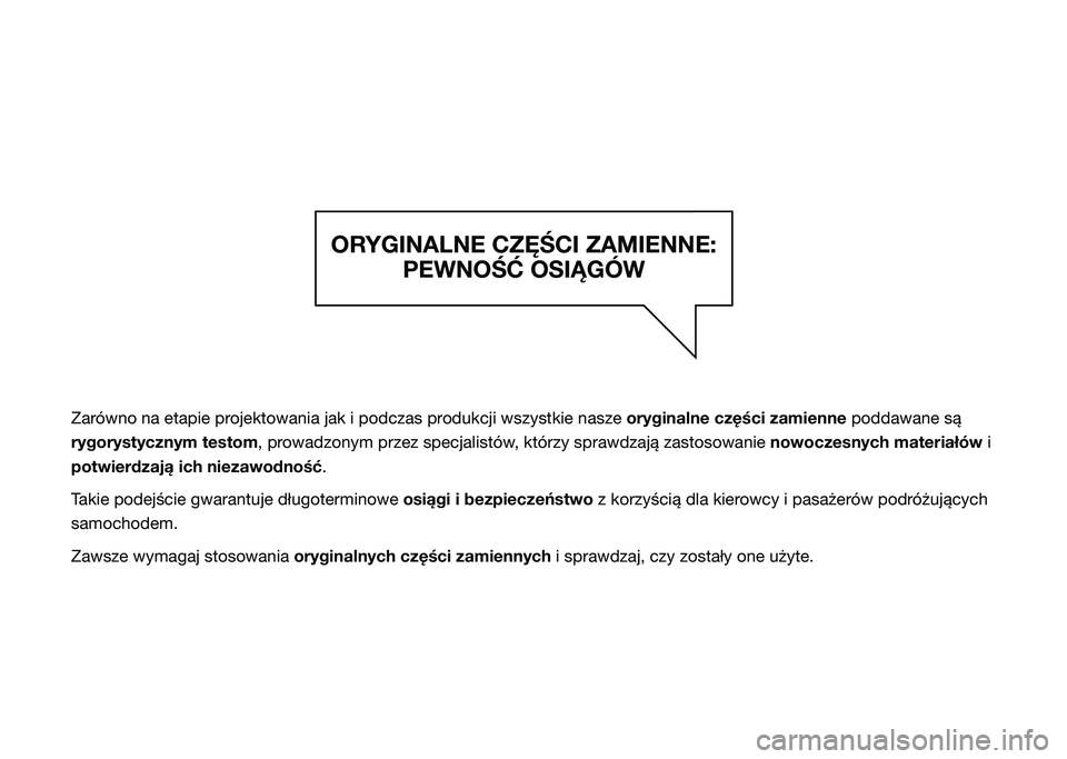 JEEP RENEGADE 2021  Instrukcja obsługi (in Polish) ORYGINALNE CZĘŚCI ZAMIENNE: PEWNOŚĆ OSIĄGÓW
Zarówno na etapie projektowania jak i podczas produkcji wszystkie nasze  oryginalne części zamienne poddawane są 
rygorystycznym testom, prowadzon
